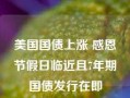 美国国债上涨 感恩节假日临近且7年期国债发行在即