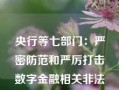 央行等七部门：严密防范和严厉打击数字金融相关非法金融活动