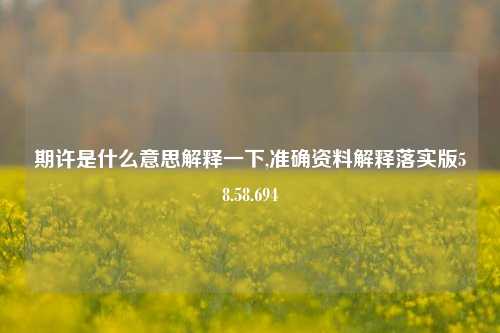 期许是什么意思解释一下,准确资料解释落实版58.58.694